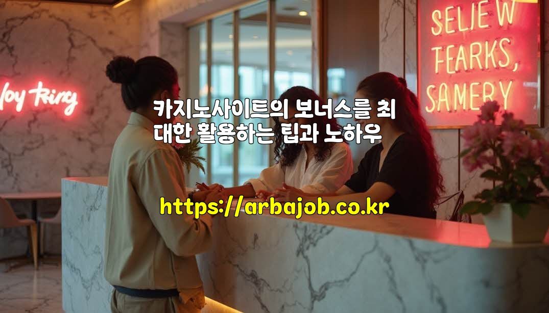 카지노사이트의 보너스를 최대한 활용하는 팁과 노하우